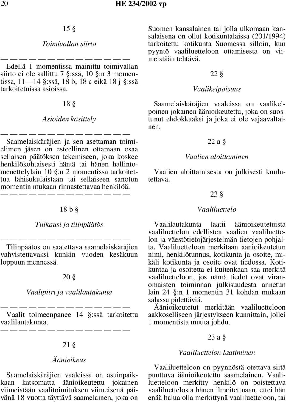 hallintomenettelylain 10 :n 2 momentissa tarkoitettua lähisukulaistaan tai sellaiseen sanotun momentin mukaan rinnastettavaa henkilöä.