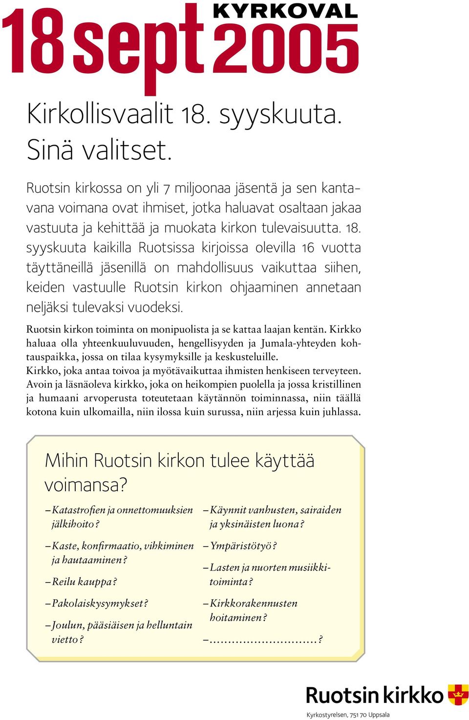 syyskuuta kaikilla Ruotsissa kirjoissa olevilla 16 vuotta täyttäneillä jäsenillä on mahdollisuus vaikuttaa siihen, keiden vastuulle Ruotsin kirkon ohjaaminen annetaan neljäksi tulevaksi vuodeksi.