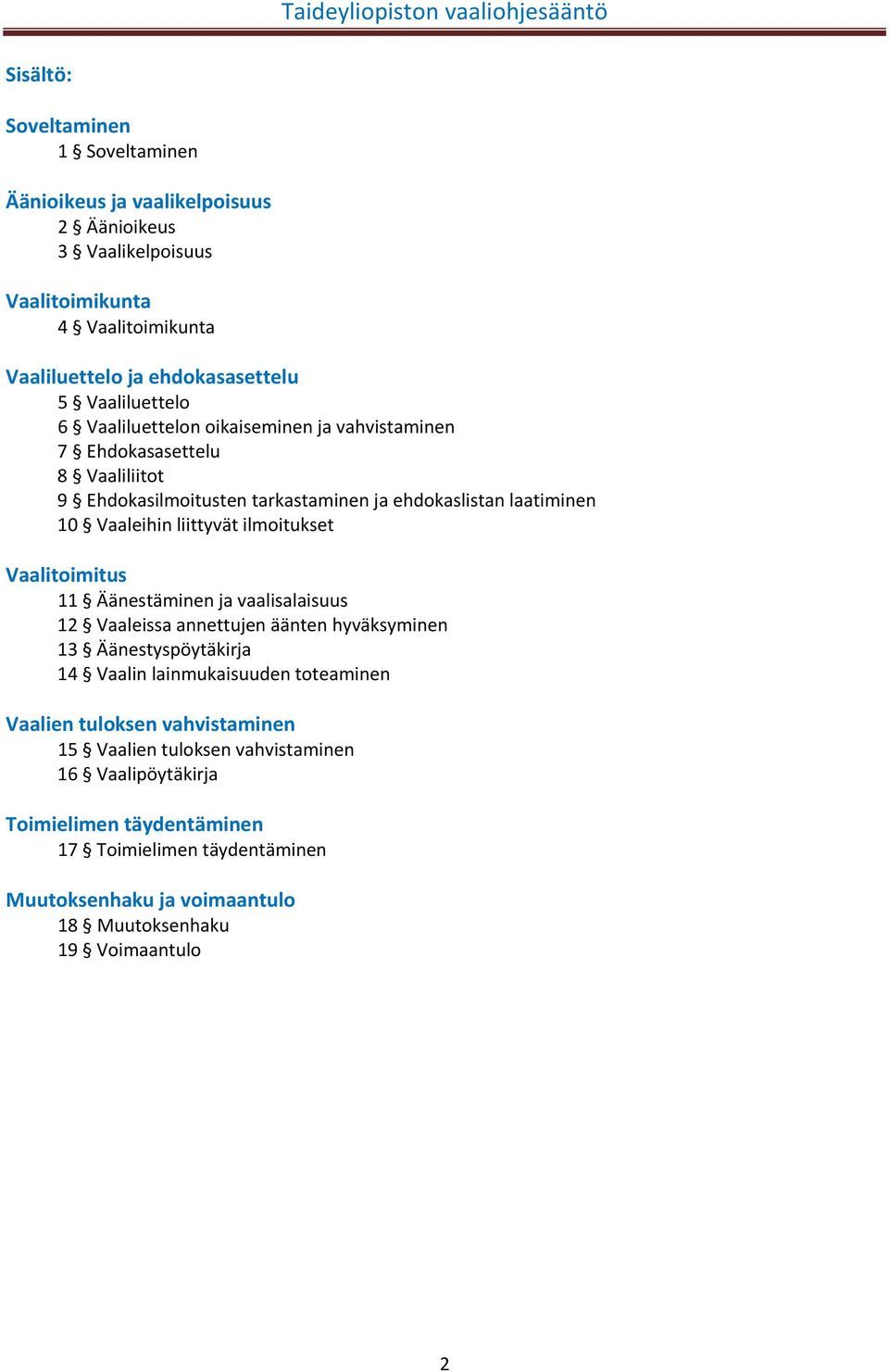 liittyvät ilmoitukset Vaalitoimitus 11 Äänestäminen ja vaalisalaisuus 12 Vaaleissa annettujen äänten hyväksyminen 13 Äänestyspöytäkirja 14 Vaalin lainmukaisuuden toteaminen