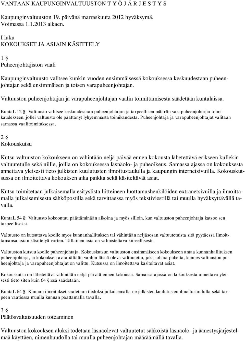 varapuheenjohtajan. Valtuuston puheenjohtajan ja varapuheenjohtajan vaalin toimittamisesta säädetään kuntalaissa.
