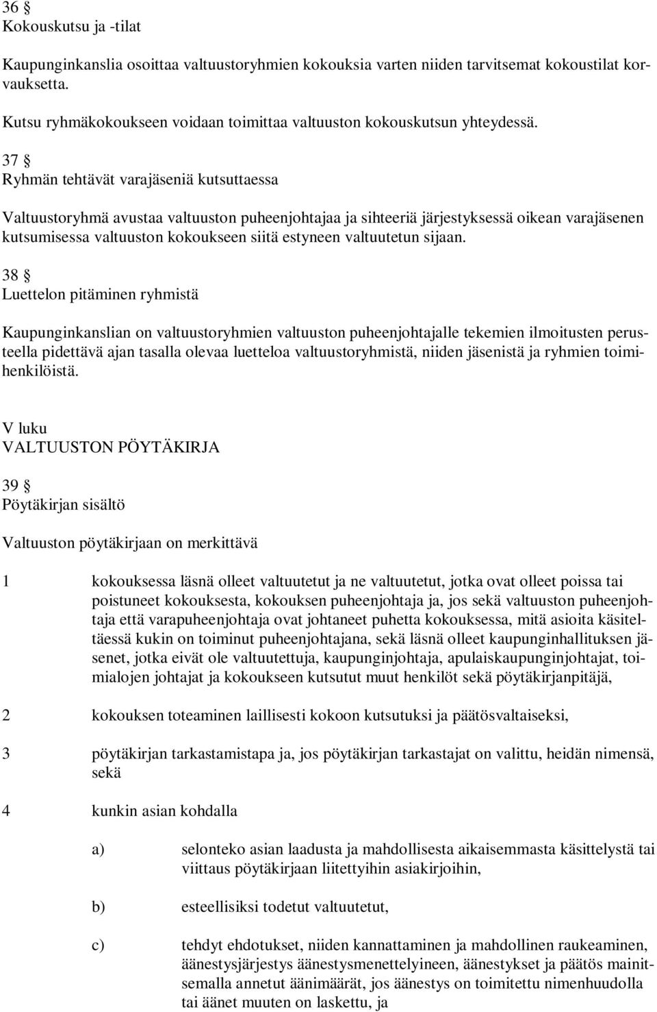 37 Ryhmän tehtävät varajäseniä kutsuttaessa Valtuustoryhmä avustaa valtuuston puheenjohtajaa ja sihteeriä järjestyksessä oikean varajäsenen kutsumisessa valtuuston kokoukseen siitä estyneen
