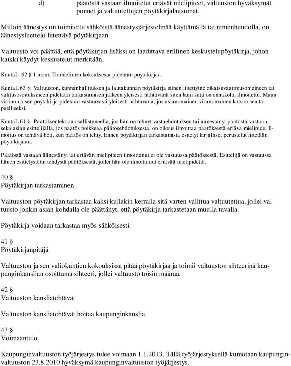 Valtuusto voi päättää, että pöytäkirjan lisäksi on laadittava erillinen keskustelupöytäkirja, johon kaikki käydyt keskustelut merkitään. KuntaL 62 1 mom: Toimielimen kokouksesta pidetään pöytäkirjaa.