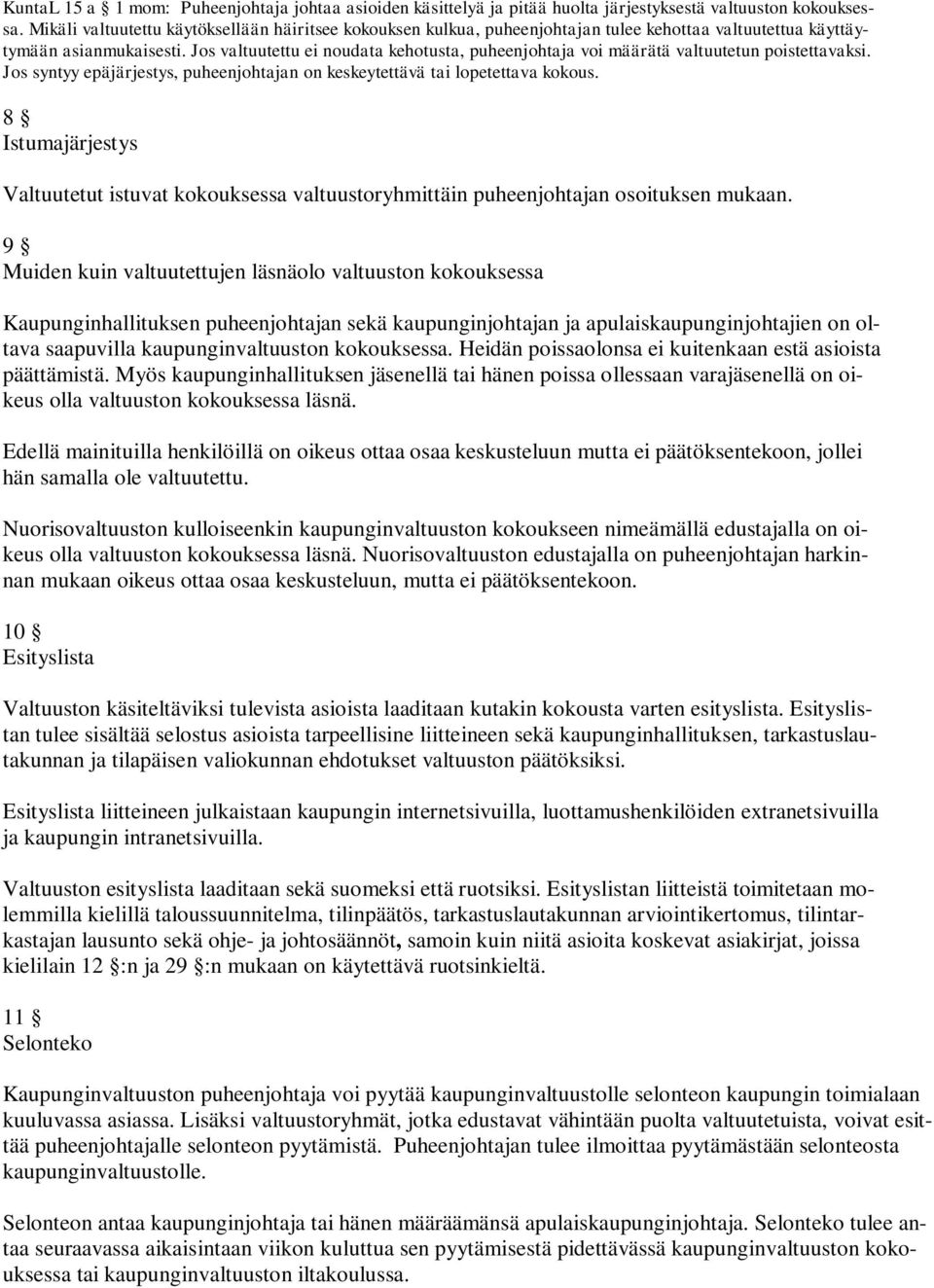 Jos valtuutettu ei noudata kehotusta, puheenjohtaja voi määrätä valtuutetun poistettavaksi. Jos syntyy epäjärjestys, puheenjohtajan on keskeytettävä tai lopetettava kokous.