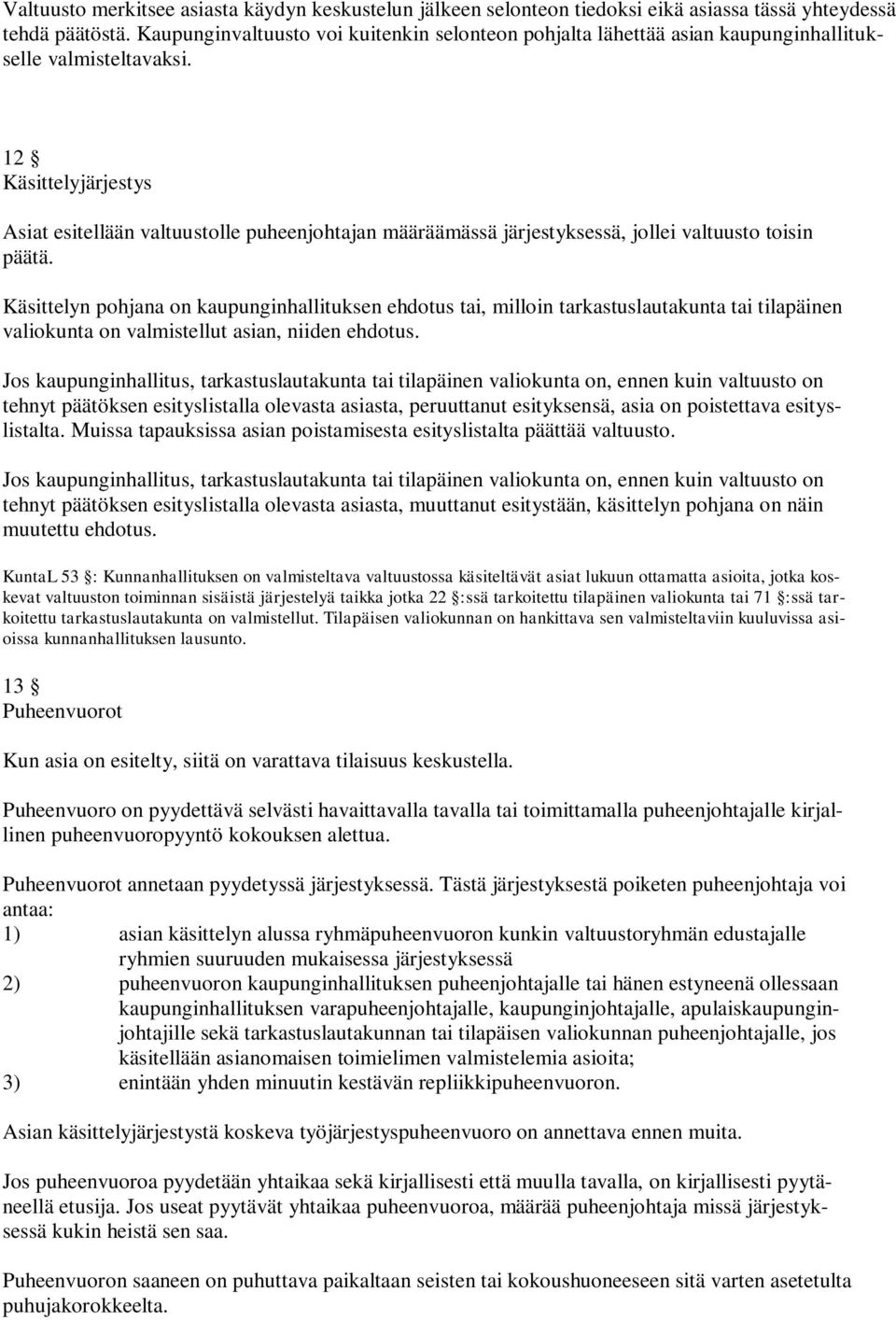 12 Käsittelyjärjestys Asiat esitellään valtuustolle puheenjohtajan määräämässä järjestyksessä, jollei valtuusto toisin päätä.