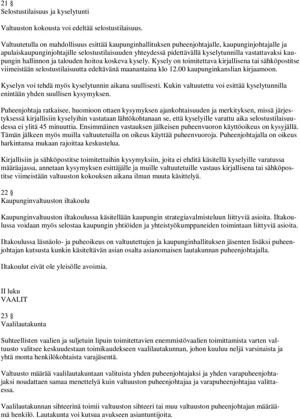 kaupungin hallinnon ja talouden hoitoa koskeva kysely. Kysely on toimitettava kirjallisena tai sähköpostitse viimeistään selostustilaisuutta edeltävänä maanantaina klo 12.