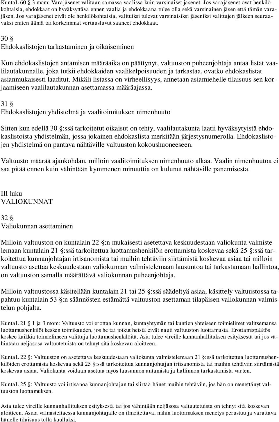 Jos varajäsenet eivät ole henkilökohtaisia, valituiksi tulevat varsinaisiksi jäseniksi valittujen jälkeen seuraavaksi eniten ääniä tai korkeimmat vertausluvut saaneet ehdokkaat.