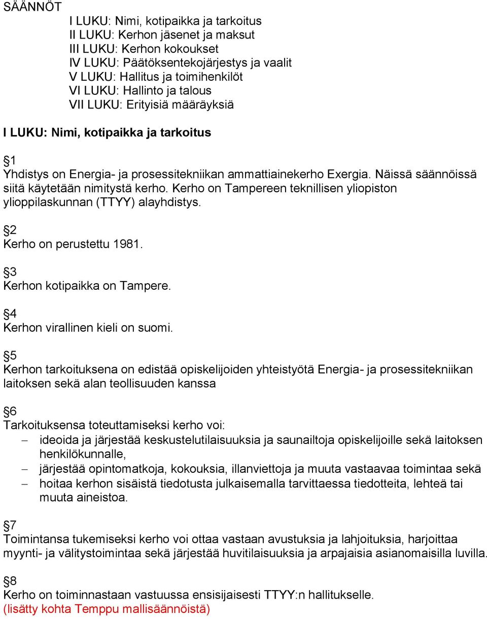 Näissä säännöissä siitä käytetään nimitystä kerho. Kerho on Tampereen teknillisen yliopiston ylioppilaskunnan (TTYY) alayhdistys. 2 Kerho on perustettu 1981. 3 Kerhon kotipaikka on Tampere.