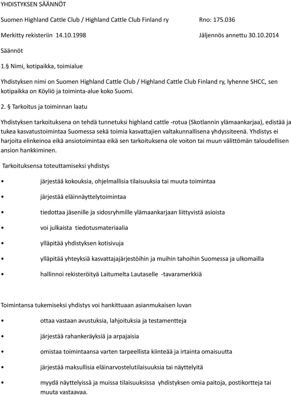 Tarkoitus ja toiminnan laatu Yhdistyksen tarkoituksena on tehdä tunnetuksi highland cattle -rotua (Skotlannin ylämaankarjaa), edistää ja tukea kasvatustoimintaa Suomessa sekä toimia kasvattajien