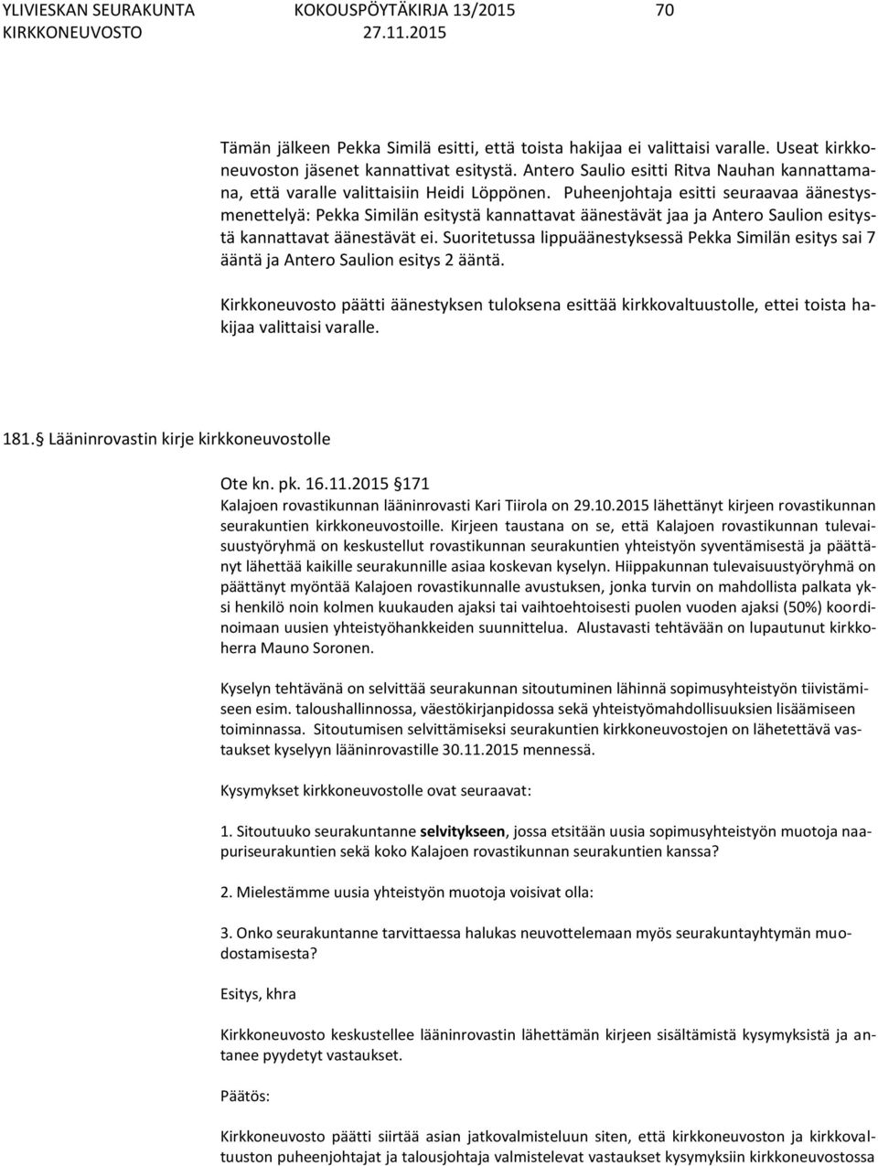 Puheenjohtaja esitti seuraavaa äänestysmenettelyä: Pekka Similän esitystä kannattavat äänestävät jaa ja Antero Saulion esitystä kannattavat äänestävät ei.