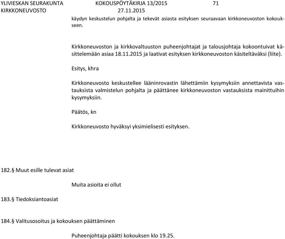 Kirkkoneuvosto keskustellee lääninrovastin lähettämiin kysymyksiin annettavista vastauksista valmistelun pohjalta ja päättänee kirkkoneuvoston vastauksista mainittuihin