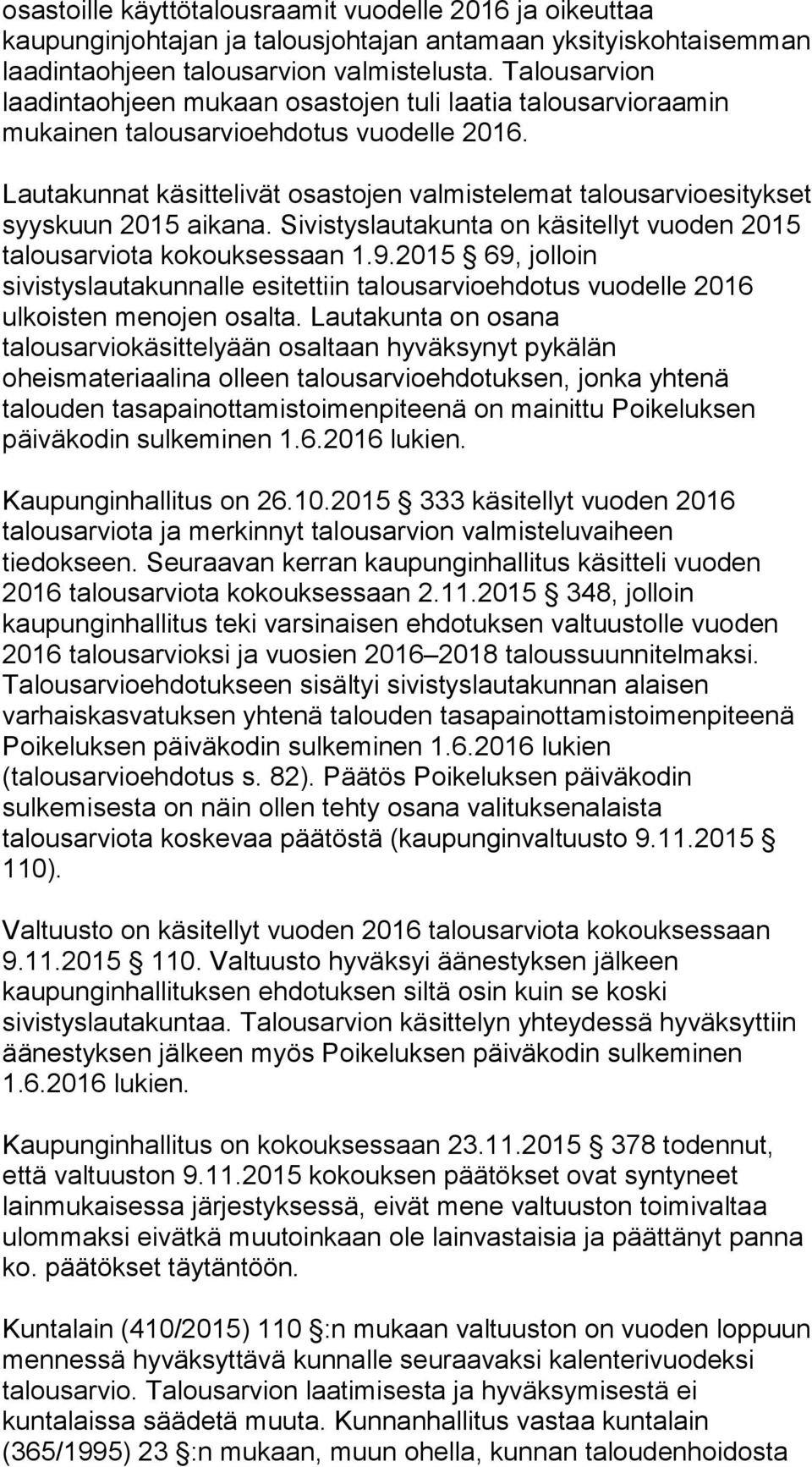 Lautakunnat käsittelivät osastojen valmistelemat talousarvioesitykset syyskuun 2015 aikana. Sivistyslautakunta on käsitellyt vuoden 2015 talousarviota kokouksessaan 1.9.