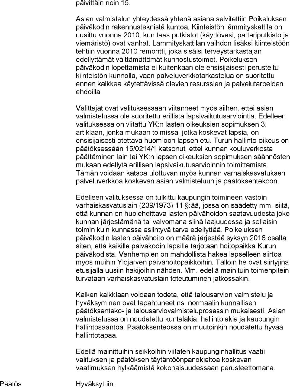 Lämmityskattilan vaihdon lisäksi kiinteistöön tehtiin vuonna 2010 remontti, joka sisälsi terveystarkastajan edellyttämät välttämättömät kunnostustoimet.