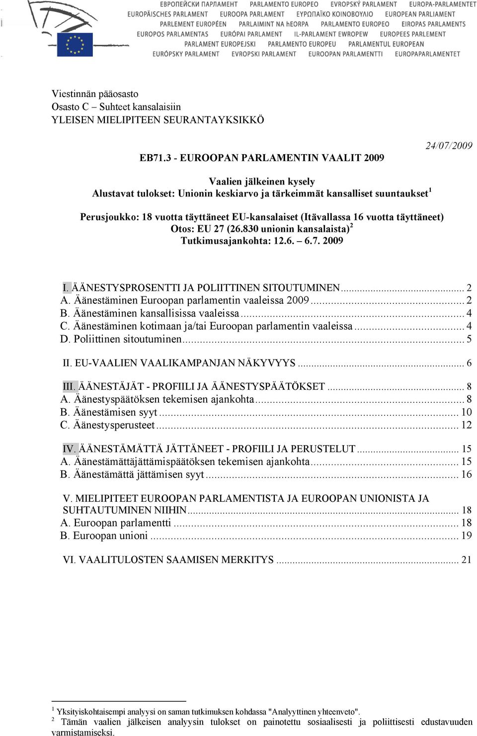 (Itävallassa 16 vuotta täyttäneet) Otos: EU 27 (26.830 unionin kansalaista) 2 Tutkimusajankohta: 12.6. 6.7. 2009 I. ÄÄNESTYSPROSENTTI JA POLIITTINEN SITOUTUMINEN... 2 A.