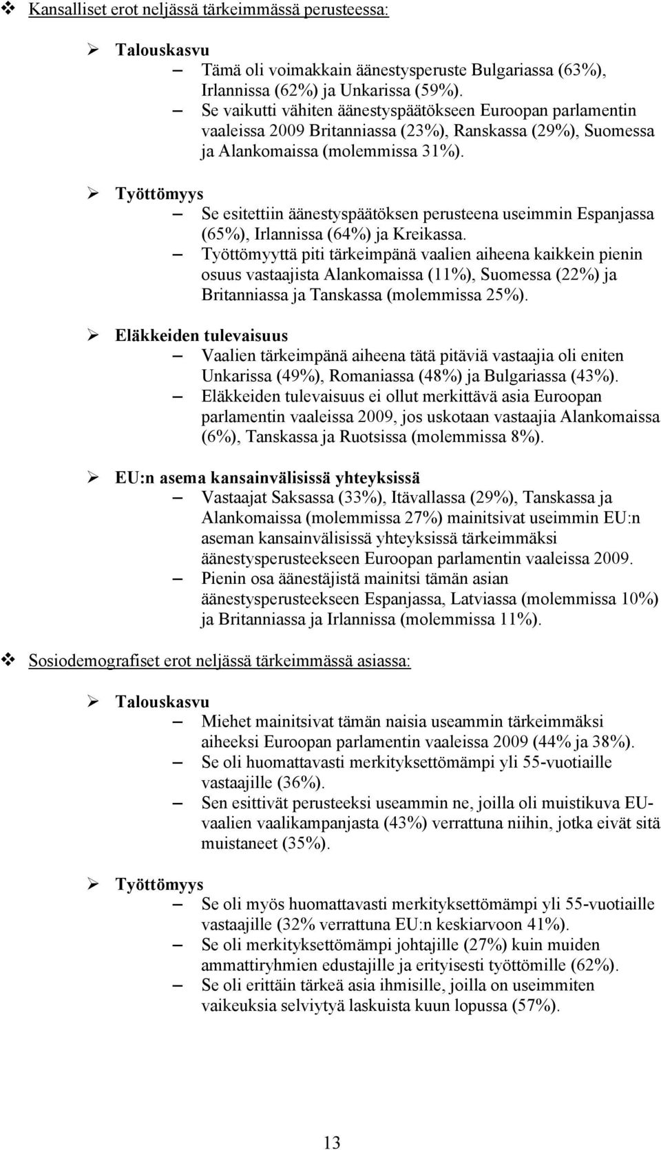 Työttömyys Se esitettiin äänestyspäätöksen perusteena useimmin Espanjassa (65%), Irlannissa (64%) ja Kreikassa.