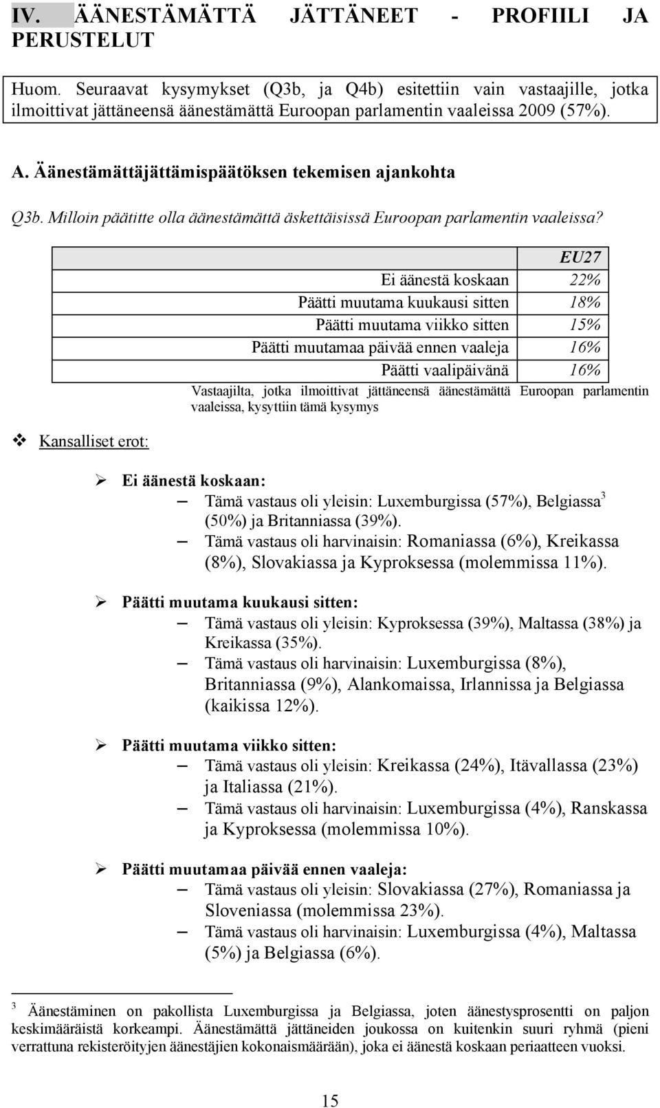 Äänestämättäjättämispäätöksen tekemisen ajankohta Q3b. Milloin päätitte olla äänestämättä äskettäisissä Euroopan parlamentin vaaleissa?