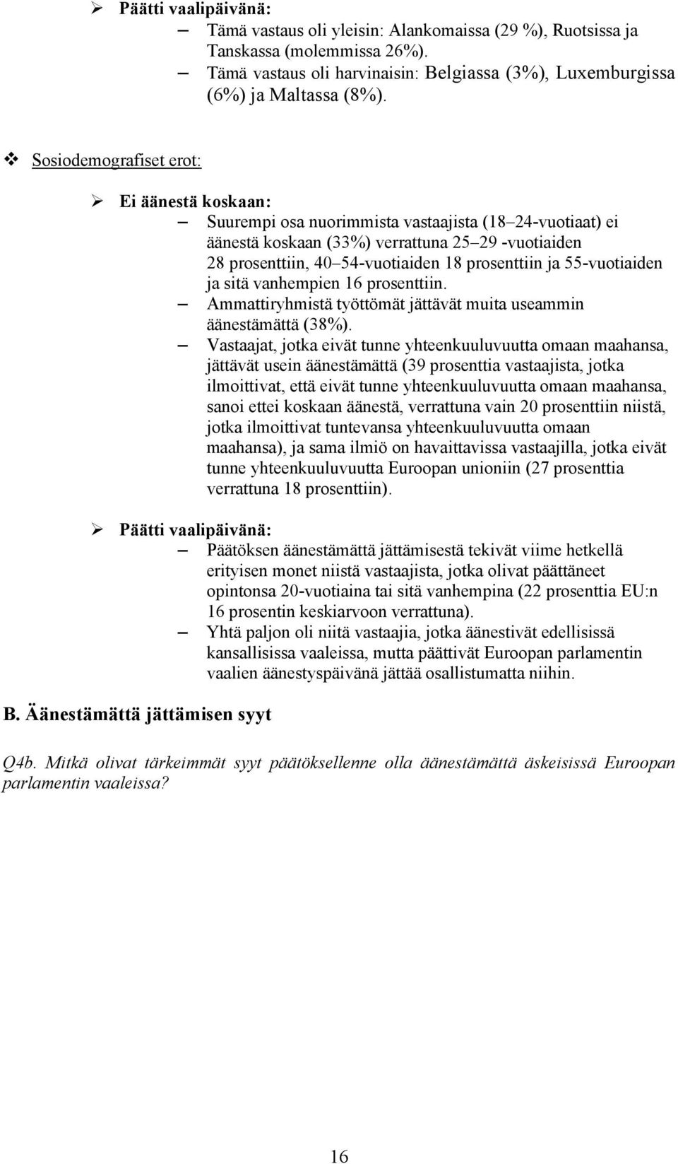 ja 55-vuotiaiden ja sitä vanhempien 16 prosenttiin. Ammattiryhmistä työttömät jättävät muita useammin äänestämättä (38%).