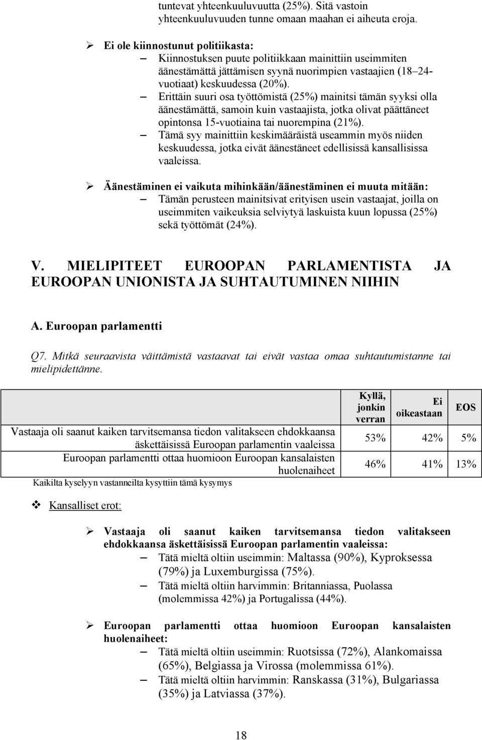 Erittäin suuri osa työttömistä (25%) mainitsi tämän syyksi olla äänestämättä, samoin kuin vastaajista, jotka olivat päättäneet opintonsa 15-vuotiaina tai nuorempina (21%).