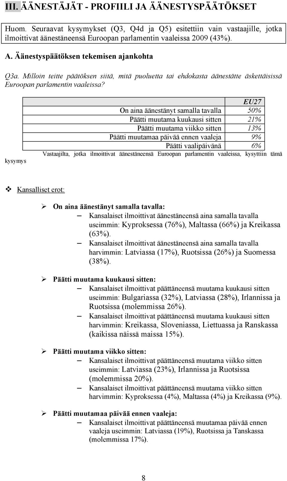 kysymys EU27 On aina äänestänyt samalla tavalla 50% Päätti muutama kuukausi sitten 21% Päätti muutama viikko sitten 13% Päätti muutamaa päivää ennen vaaleja 9% Päätti vaalipäivänä 6% Vastaajilta,