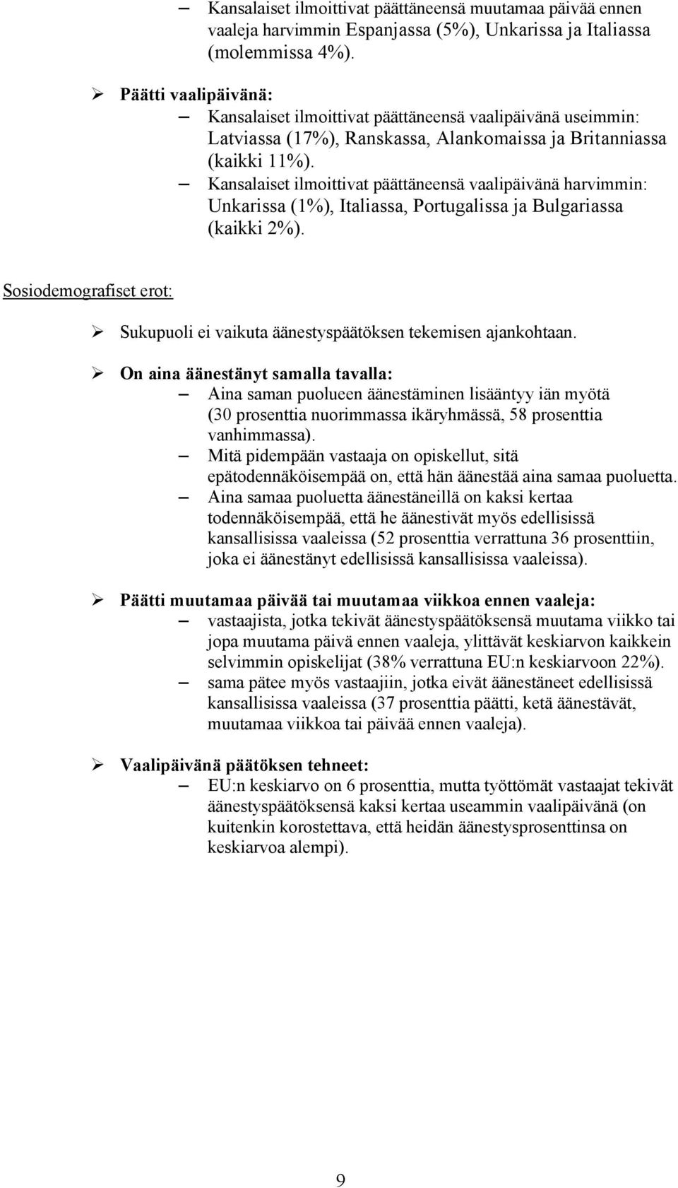 Kansalaiset ilmoittivat päättäneensä vaalipäivänä harvimmin: Unkarissa (1%), Italiassa, Portugalissa ja Bulgariassa (kaikki 2%).