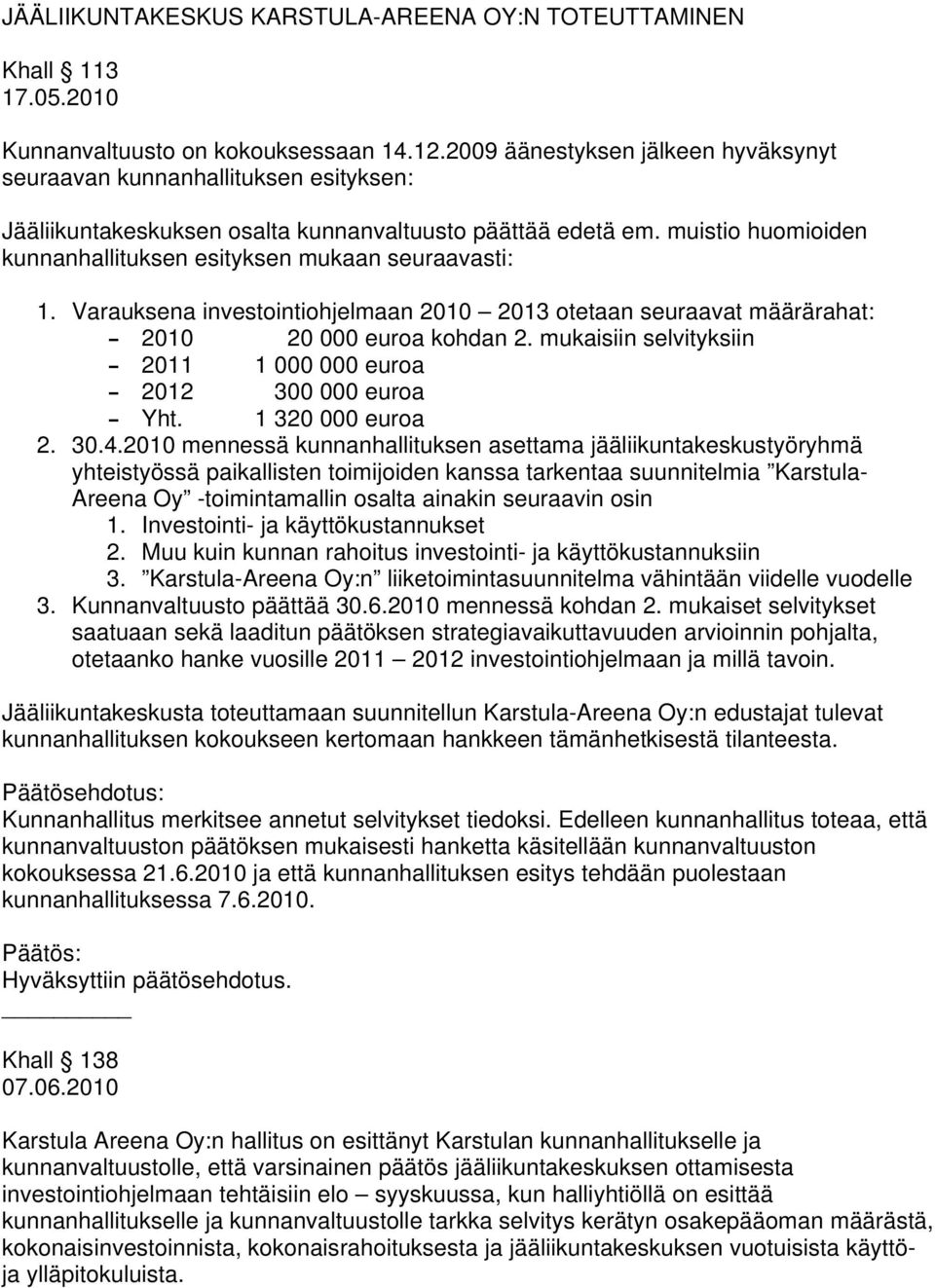 muistio huomioiden kunnanhallituksen esityksen mukaan seuraavasti: 1. Varauksena investointiohjelmaan 2010 2013 otetaan seuraavat määrärahat: 2010 20 000 euroa kohdan 2.