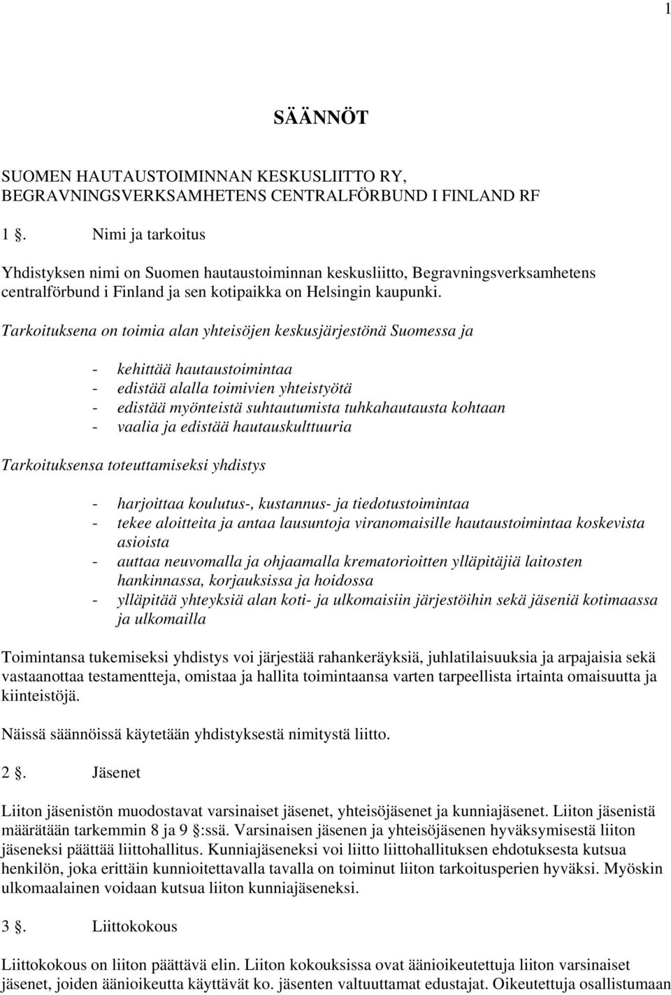 Tarkoituksena on toimia alan yhteisöjen keskusjärjestönä Suomessa ja - kehittää hautaustoimintaa - edistää alalla toimivien yhteistyötä - edistää myönteistä suhtautumista tuhkahautausta kohtaan -