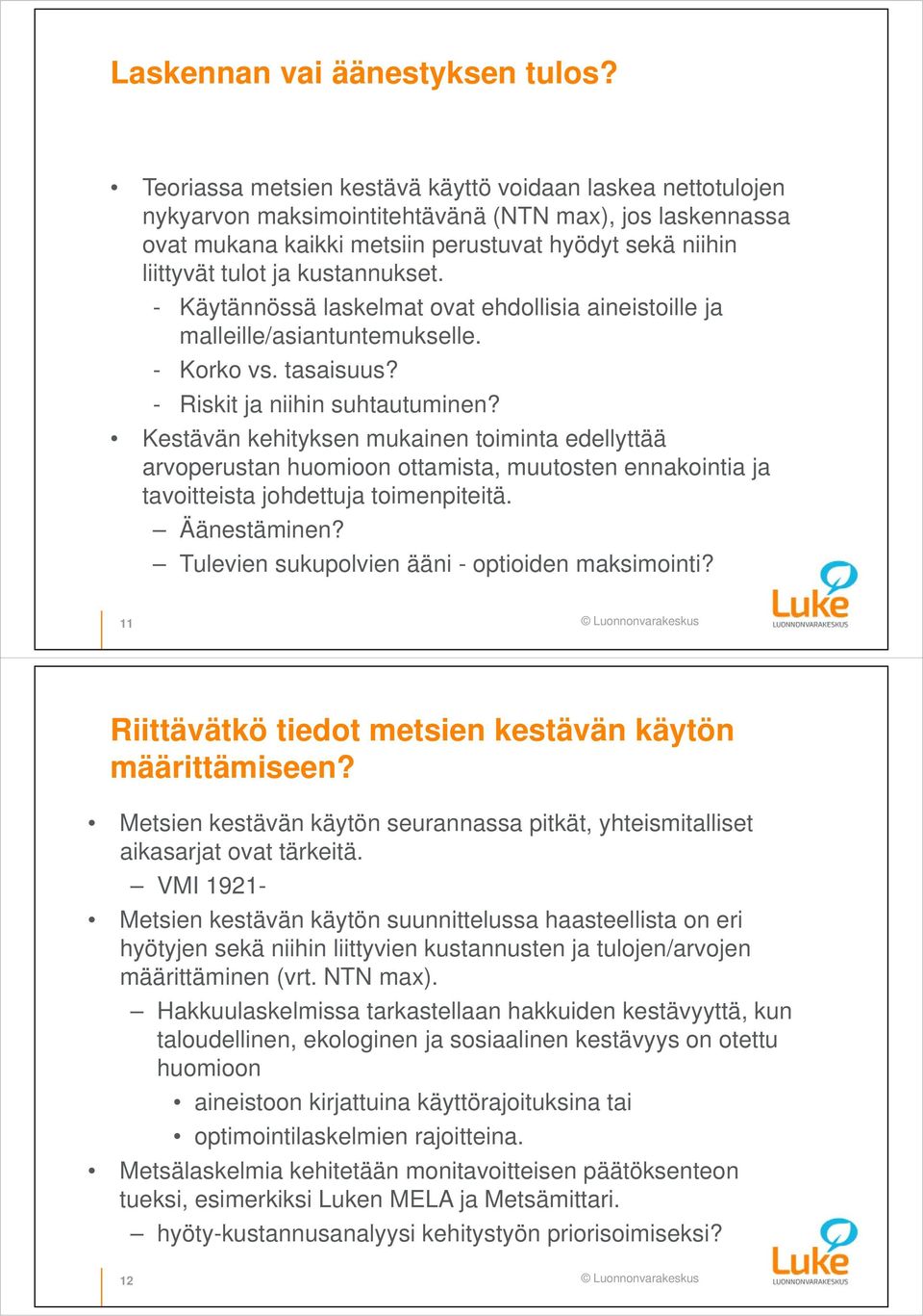 kustannukset. - Käytännössä laskelmat ovat ehdollisia aineistoille ja malleille/asiantuntemukselle. - Korko vs. tasaisuus? - Riskit ja niihin suhtautuminen?