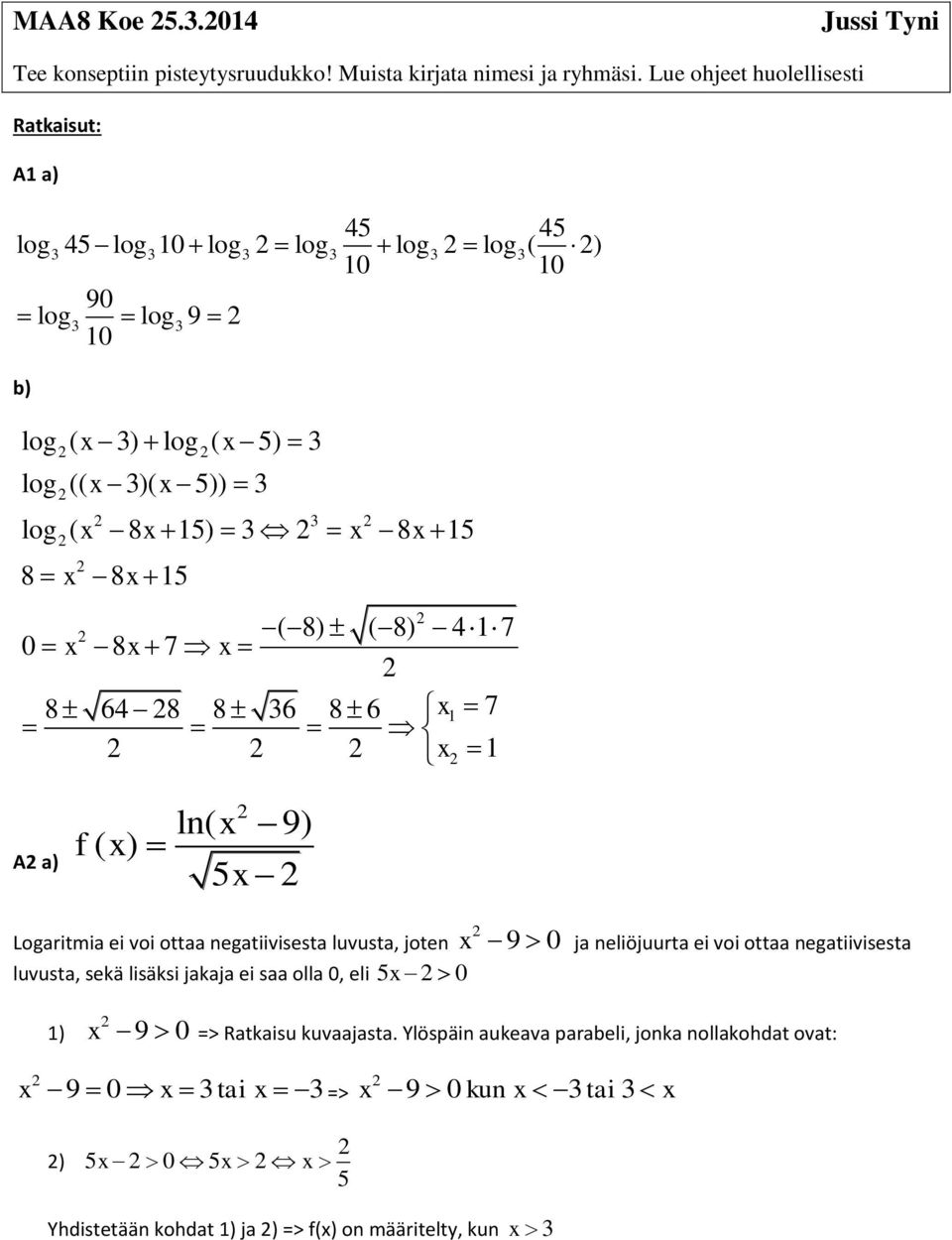 85 8 64 8 8 6 8 6 7 0 8 7 ( 8) ( 8) 4 7 A a) f( ) ln( 9) 5 Logaritmia i voi ottaa ngatiivissta luvusta, jotn luvusta, skä lisäksi jakaja i saa