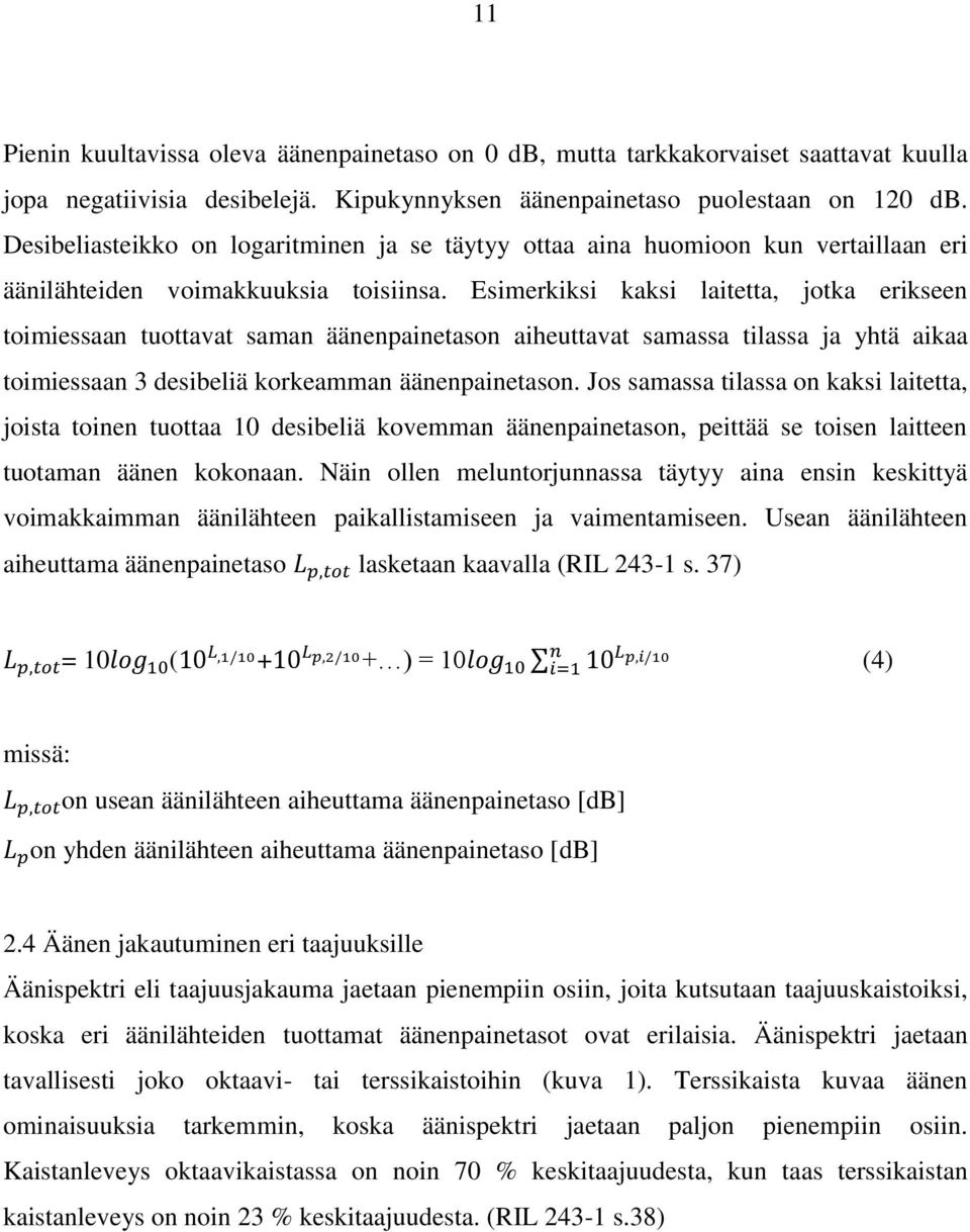 Esimerkiksi kaksi laitetta, jotka erikseen toimiessaan tuottavat saman äänenpainetason aiheuttavat samassa tilassa ja yhtä aikaa toimiessaan 3 desibeliä korkeamman äänenpainetason.