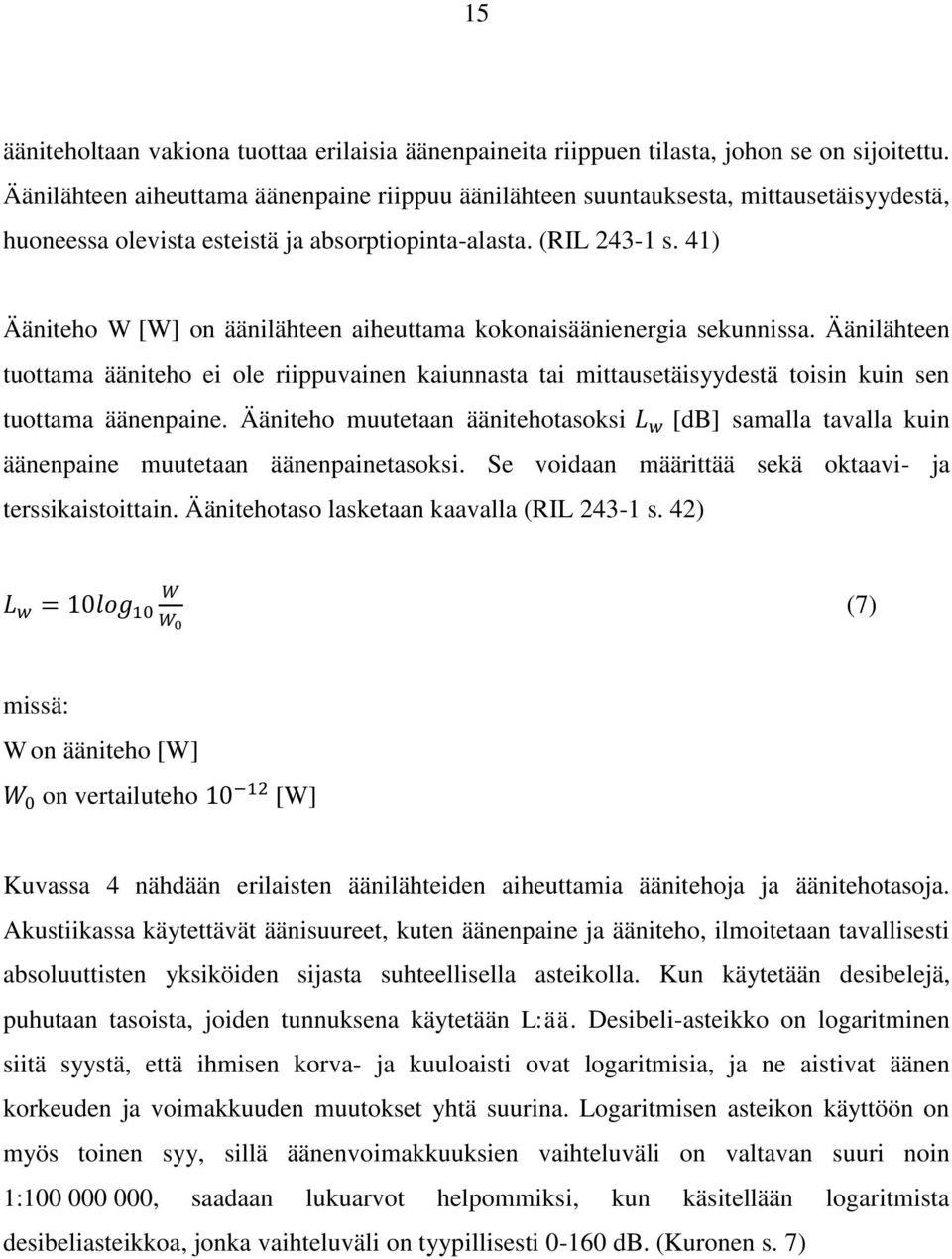 41) Ääniteho W [W] on äänilähteen aiheuttama kokonaisäänienergia sekunnissa. Äänilähteen tuottama ääniteho ei ole riippuvainen kaiunnasta tai mittausetäisyydestä toisin kuin sen tuottama äänenpaine.