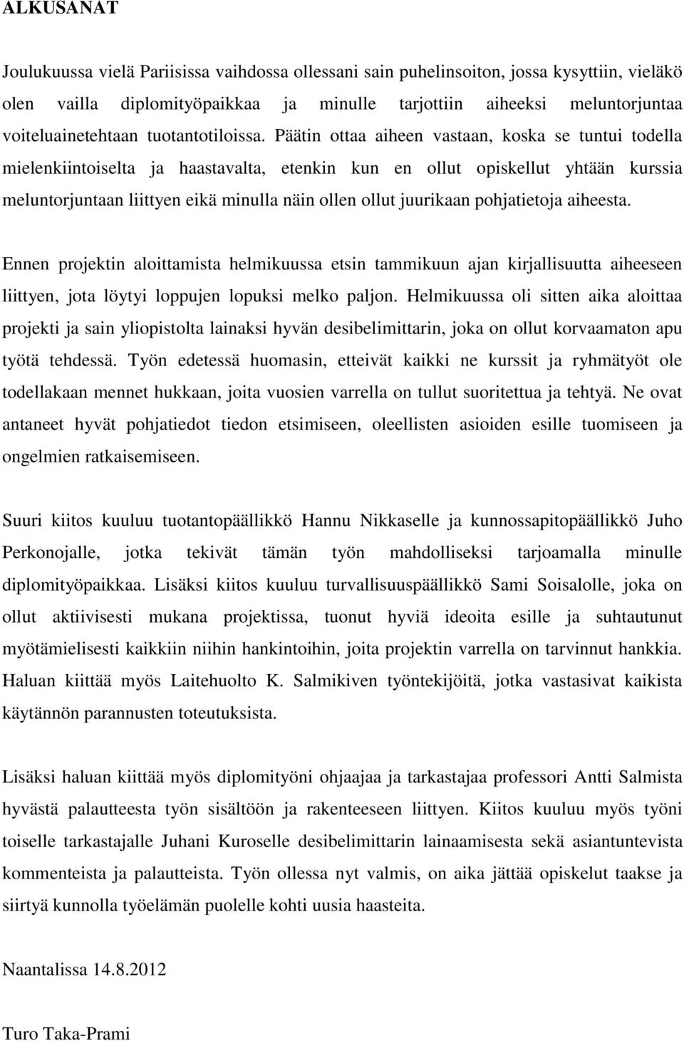 Päätin ottaa aiheen vastaan, koska se tuntui todella mielenkiintoiselta ja haastavalta, etenkin kun en ollut opiskellut yhtään kurssia meluntorjuntaan liittyen eikä minulla näin ollen ollut juurikaan