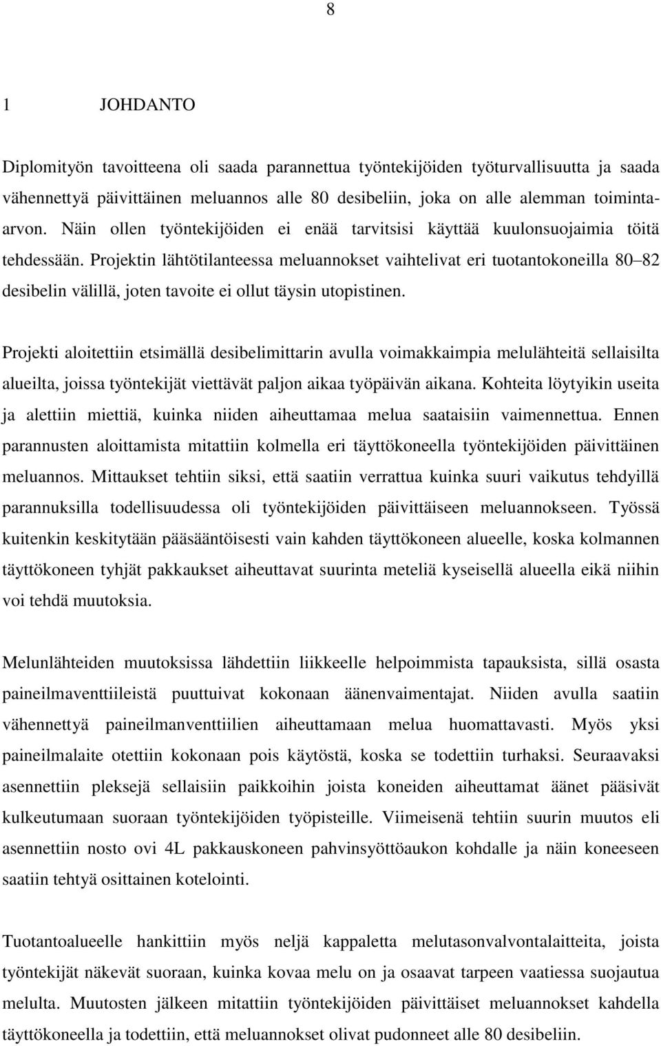 Projektin lähtötilanteessa meluannokset vaihtelivat eri tuotantokoneilla 80 82 desibelin välillä, joten tavoite ei ollut täysin utopistinen.