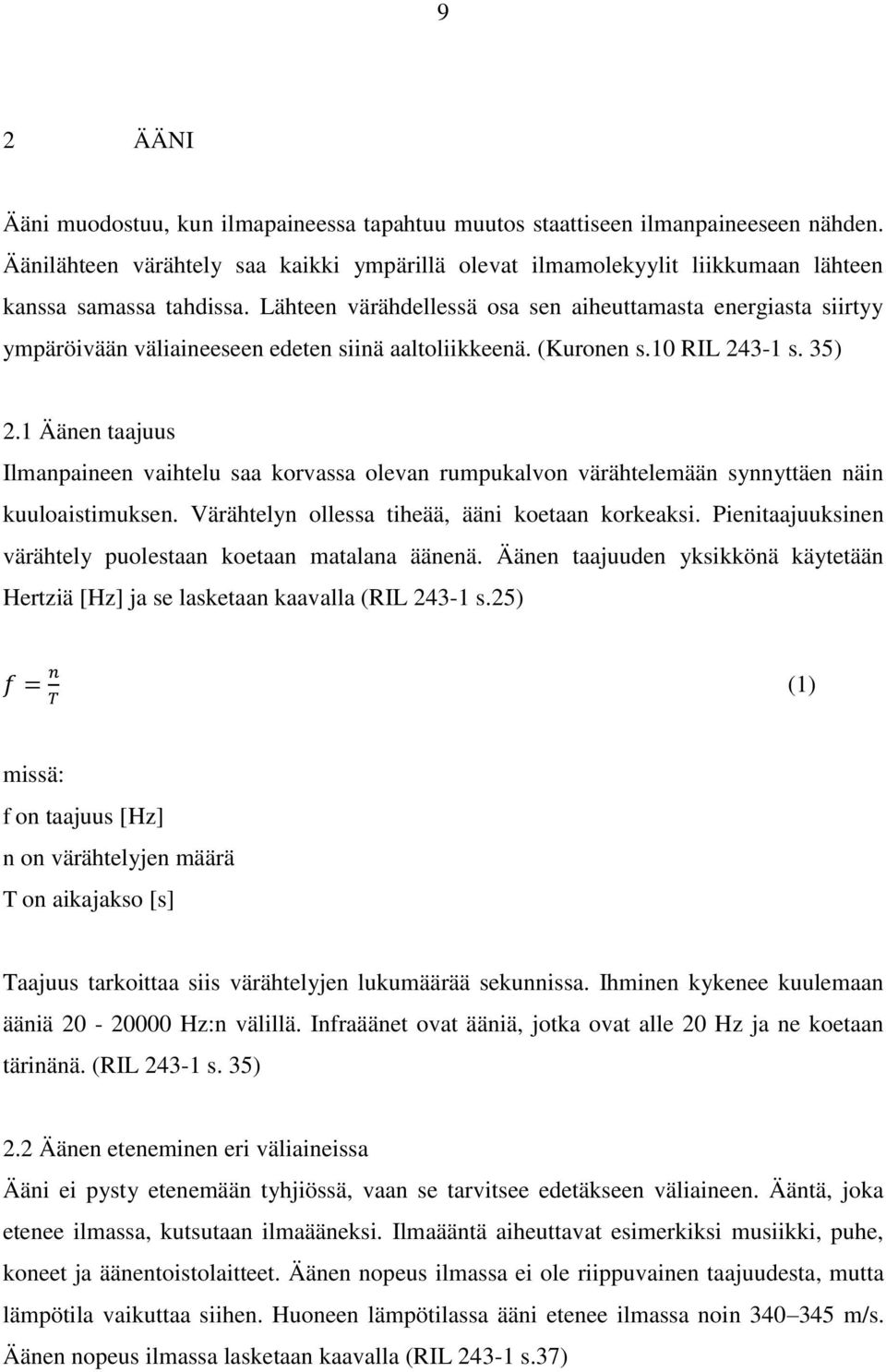 Lähteen värähdellessä osa sen aiheuttamasta energiasta siirtyy ympäröivään väliaineeseen edeten siinä aaltoliikkeenä. (Kuronen s.10 RIL 243-1 s. 35) 2.