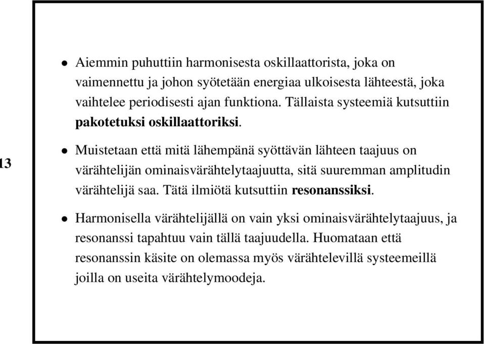 3 Muistetaan että mitä lähempänä syöttävän lähteen taajuus on värähtelijän ominaisvärähtelytaajuutta, sitä suuremman amplitudin värähtelijä saa.