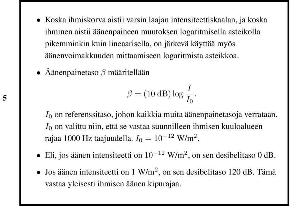 I 0 on referenssitaso, johon kaikkia muita äänenpainetasoja verrataan. I 0 on valittu niin, että se vastaa suunnilleen ihmisen kuuloalueen rajaa 1000 Hz taajuudella.