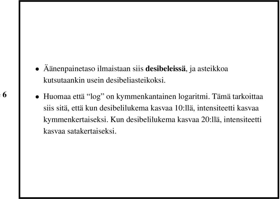 Tämä tarkoittaa siis sitä, että kun desibelilukema kasvaa 10:llä, intensiteetti