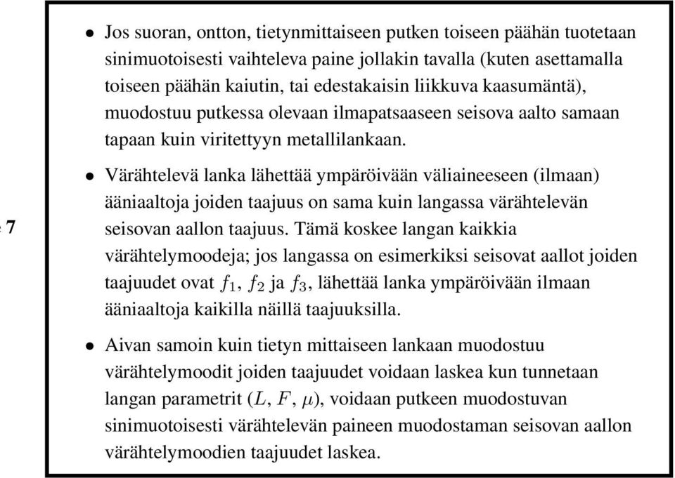 Värähtelevä lanka lähettää ympäröivään väliaineeseen (ilmaan) ääniaaltoja joiden taajuus on sama kuin langassa värähtelevän seisovan aallon taajuus.