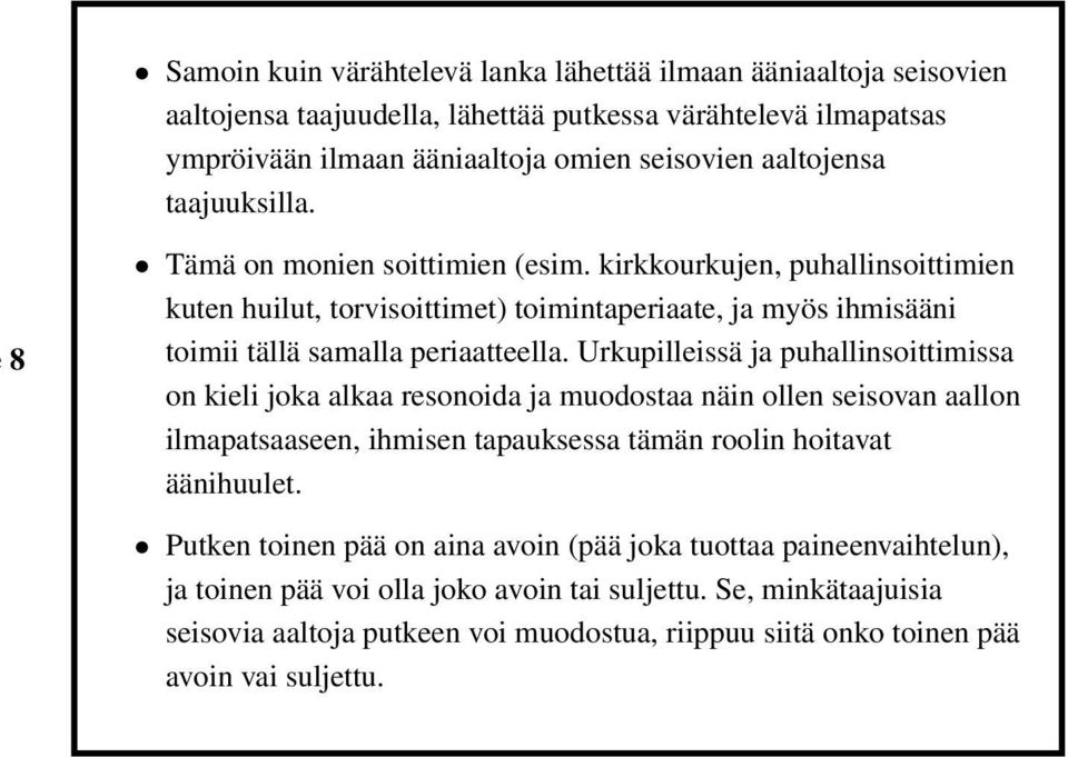 Urkupilleissä ja puhallinsoittimissa on kieli joka alkaa resonoida ja muodostaa näin ollen seisovan aallon ilmapatsaaseen, ihmisen tapauksessa tämän roolin hoitavat äänihuulet.