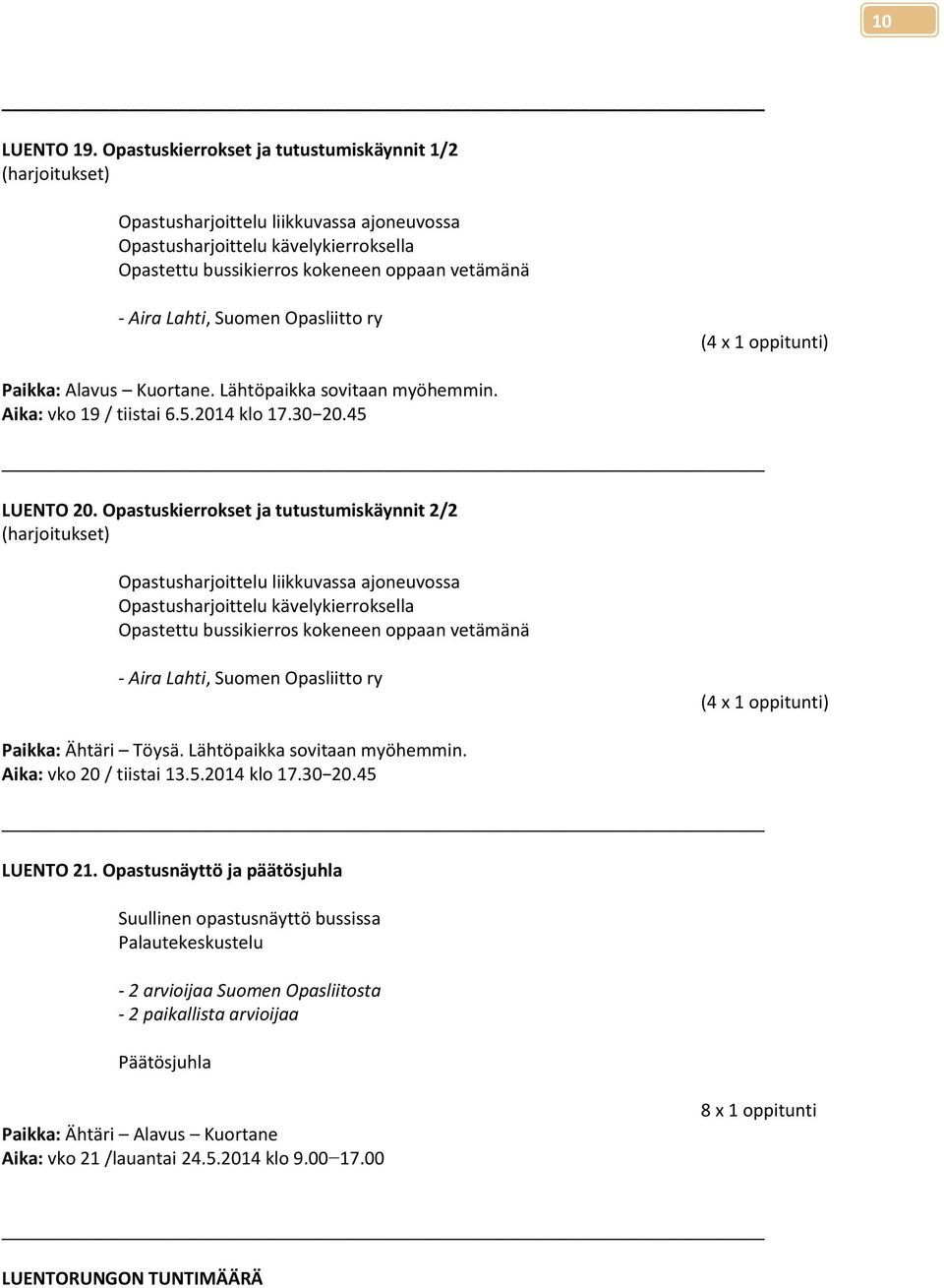 Alavus Kuortane. Lähtöpaikka sovitaan myöhemmin. Aika: vko 19 / tiistai 6.5.2014 klo 17.30 20.45 LUENTO 20.