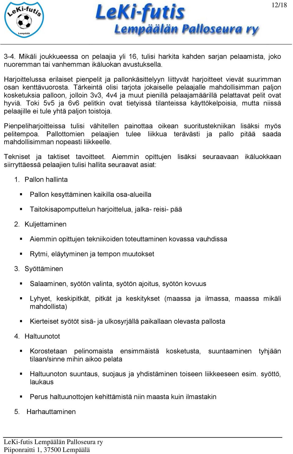 Tärkeintä olisi tarjota jokaiselle pelaajalle mahdollisimman paljon kosketuksia palloon, jolloin 3v3, 4v4 ja muut pienillä pelaajamäärillä pelattavat pelit ovat hyviä.