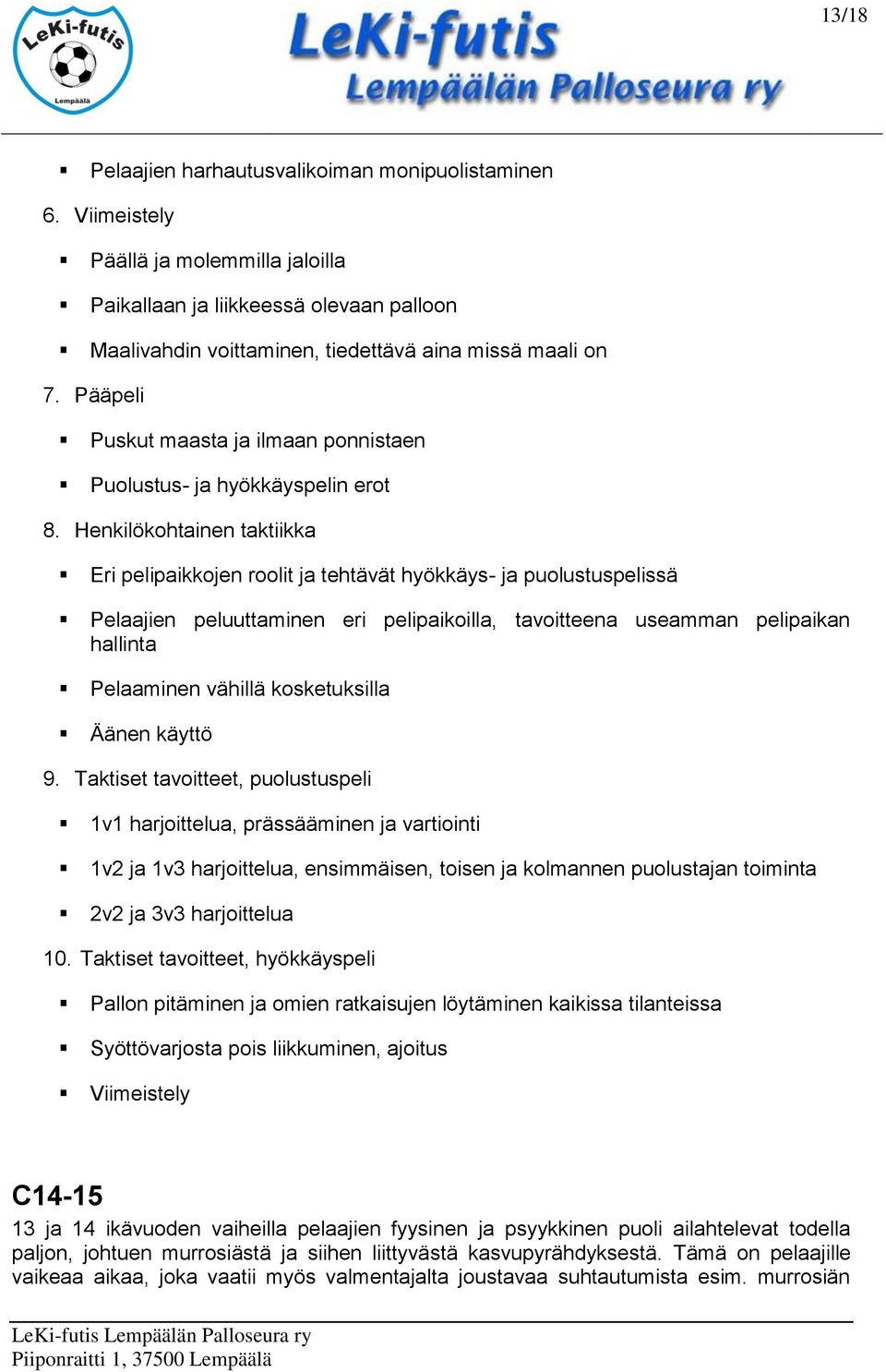 Henkilökohtainen taktiikka Eri pelipaikkojen roolit ja tehtävät hyökkäys- ja puolustuspelissä Pelaajien peluuttaminen eri pelipaikoilla, tavoitteena useamman pelipaikan hallinta Pelaaminen vähillä