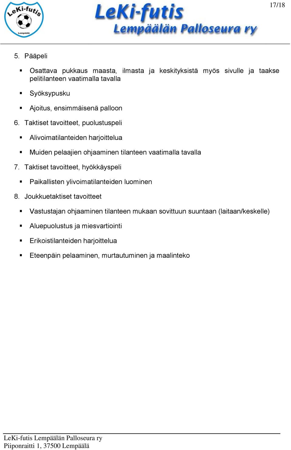 palloon 6. Taktiset tavoitteet, puolustuspeli Alivoimatilanteiden harjoittelua Muiden pelaajien ohjaaminen tilanteen vaatimalla tavalla 7.