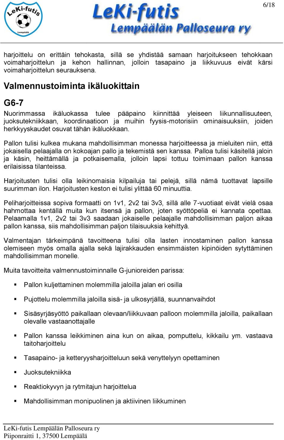 Valmennustoiminta ikäluokittain G6-7 Nuorimmassa ikäluokassa tulee pääpaino kiinnittää yleiseen liikunnallisuuteen, juoksutekniikkaan, koordinaatioon ja muihin fyysis-motorisiin ominaisuuksiin,