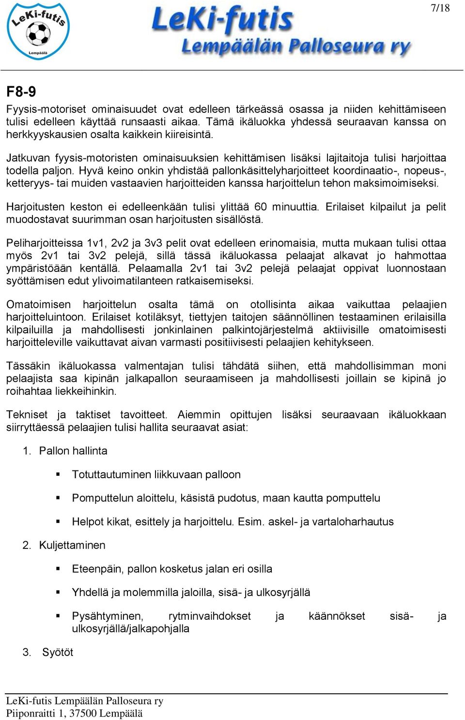 Hyvä keino onkin yhdistää pallonkäsittelyharjoitteet koordinaatio-, nopeus-, ketteryys- tai muiden vastaavien harjoitteiden kanssa harjoittelun tehon maksimoimiseksi.