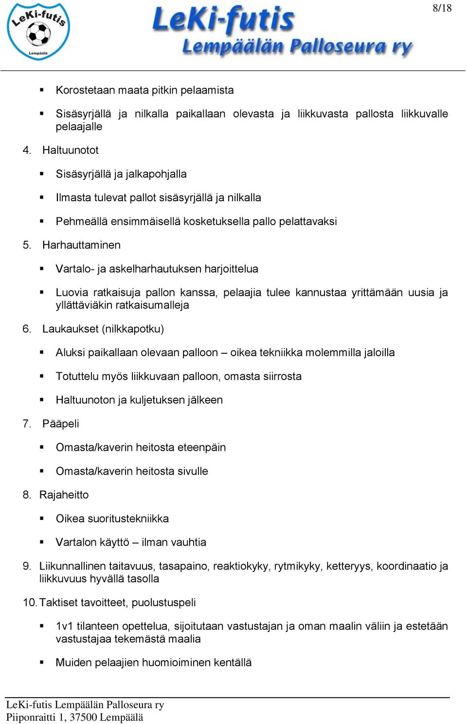 Harhauttaminen Vartalo- ja askelharhautuksen harjoittelua Luovia ratkaisuja pallon kanssa, pelaajia tulee kannustaa yrittämään uusia ja yllättäviäkin ratkaisumalleja 6.