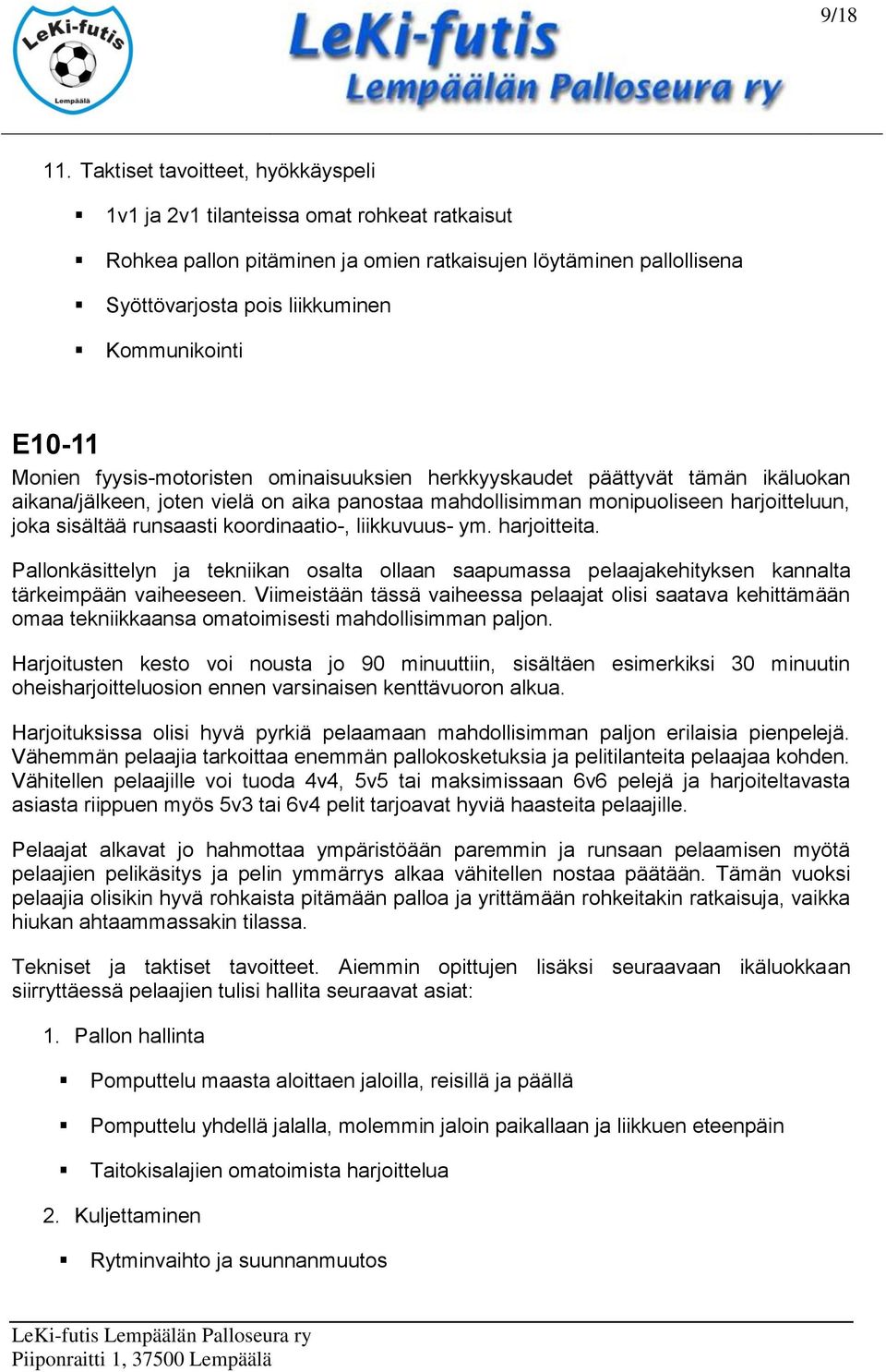 E10-11 Monien fyysis-motoristen ominaisuuksien herkkyyskaudet päättyvät tämän ikäluokan aikana/jälkeen, joten vielä on aika panostaa mahdollisimman monipuoliseen harjoitteluun, joka sisältää