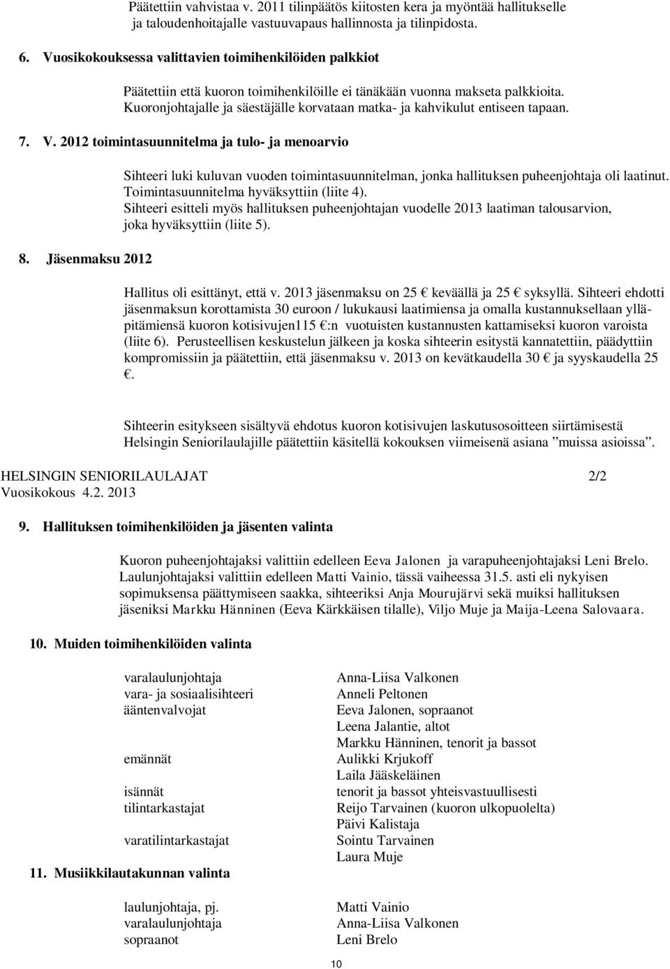 Kuoronjohtajalle ja säestäjälle korvataan matka- ja kahvikulut entiseen tapaan. 7. V. 2012 toimintasuunnitelma ja tulo- ja menoarvio 8.