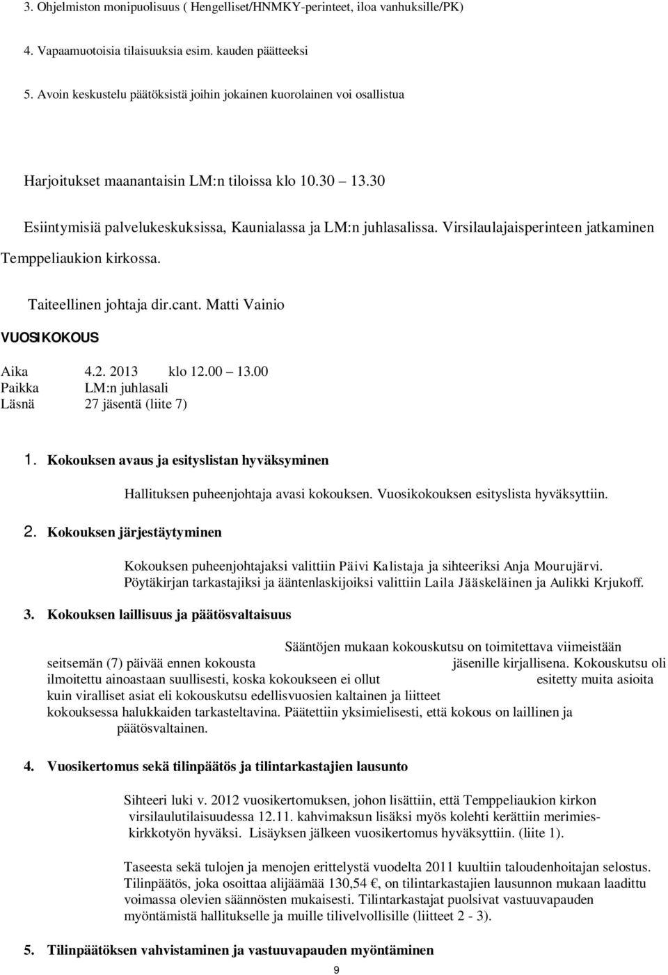 Virsilaulajaisperinteen jatkaminen Temppeliaukion kirkossa. Taiteellinen johtaja dir.cant. Matti Vainio VUOSIKOKOUS Aika 4.2. 2013 klo 12.00 13.00 Paikka LM:n juhlasali Läsnä 27 jäsentä (liite 7) 1.