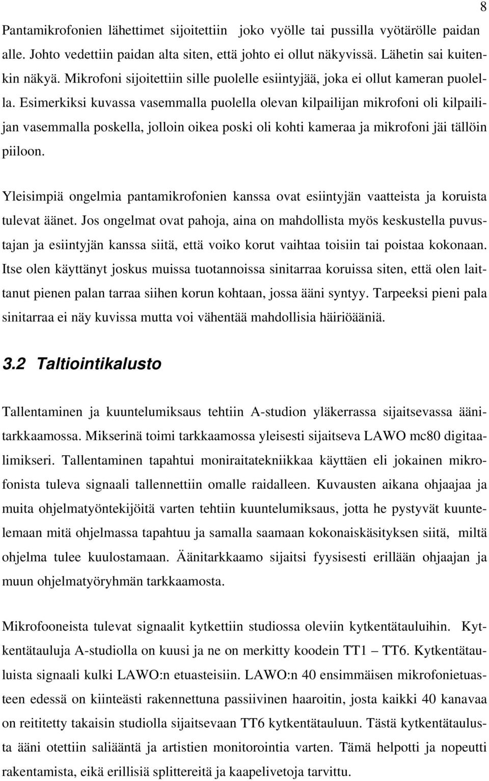 Esimerkiksi kuvassa vasemmalla puolella olevan kilpailijan mikrofoni oli kilpailijan vasemmalla poskella, jolloin oikea poski oli kohti kameraa ja mikrofoni jäi tällöin piiloon.