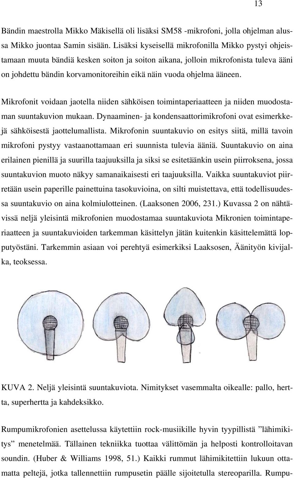 ääneen. Mikrofonit voidaan jaotella niiden sähköisen toimintaperiaatteen ja niiden muodostaman suuntakuvion mukaan.