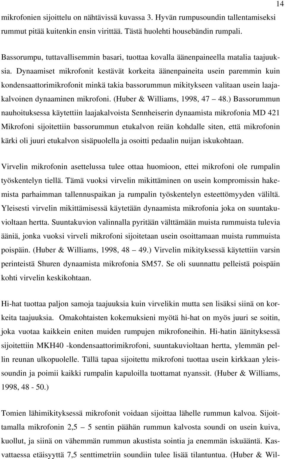 Dynaamiset mikrofonit kestävät korkeita äänenpaineita usein paremmin kuin kondensaattorimikrofonit minkä takia bassorummun mikitykseen valitaan usein laajakalvoinen dynaaminen mikrofoni.